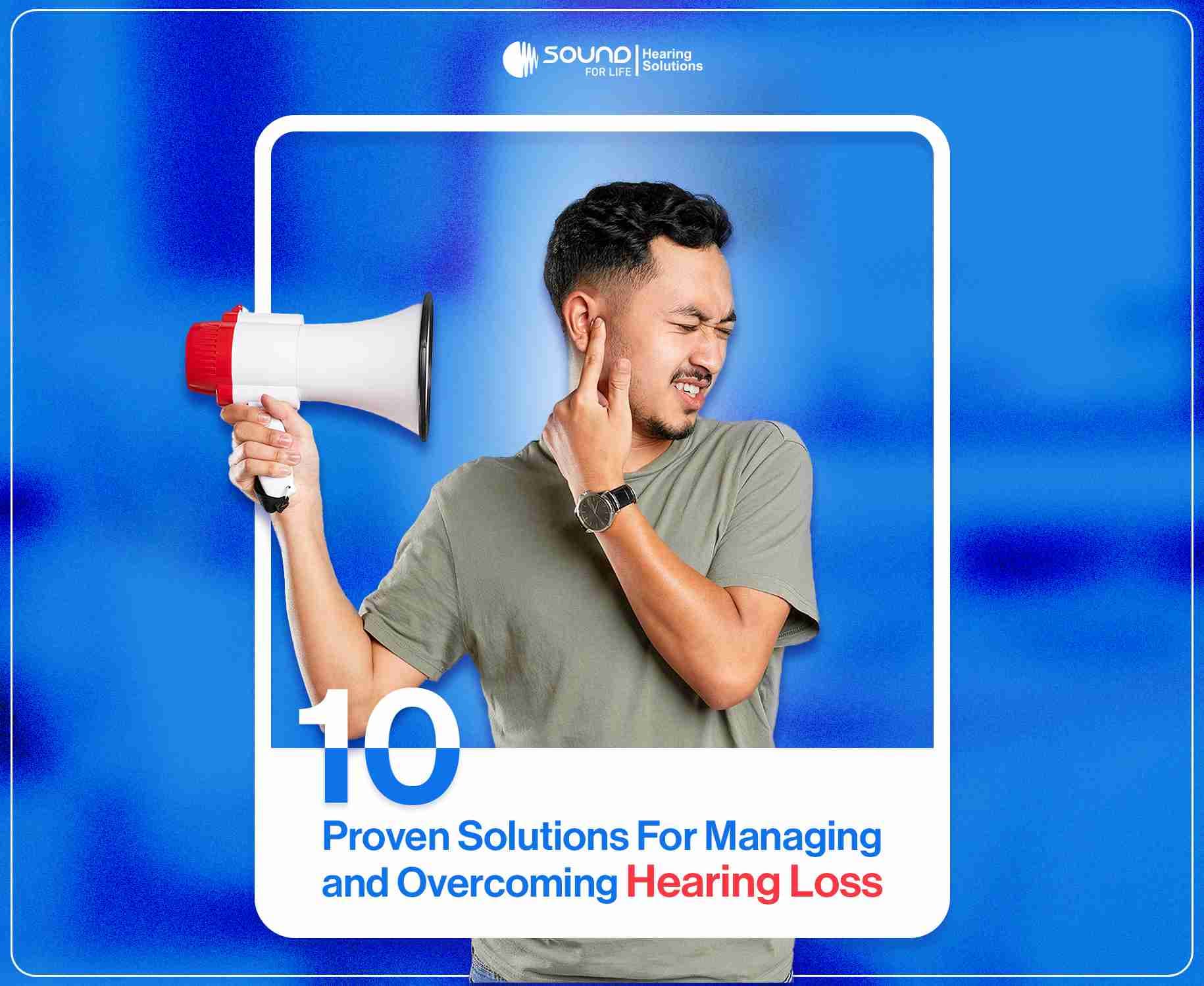 10 Proven Solutions for Managing and Overcoming Hearing Loss